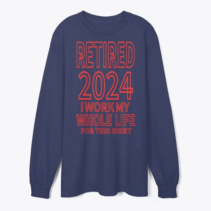 Retired 2024 i Work My Whole Life