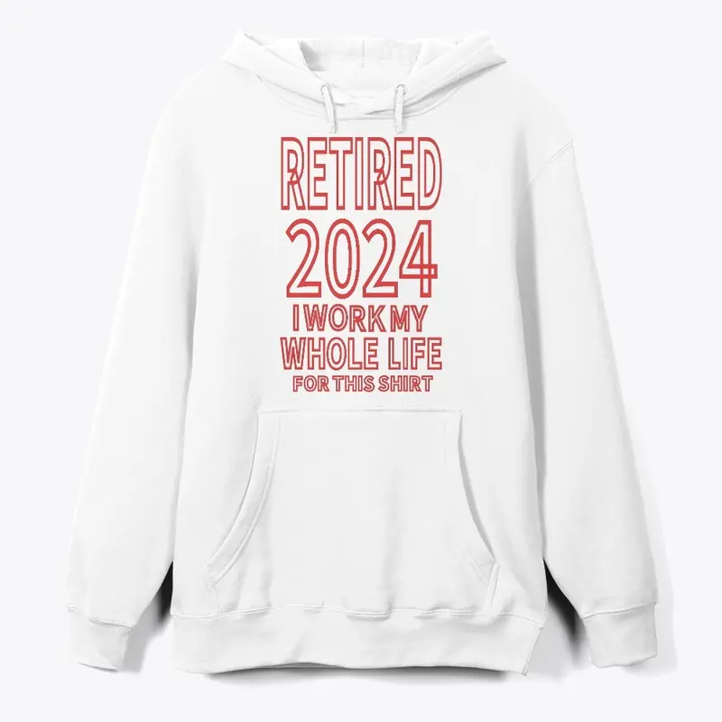 Retired 2024 i Work My Whole Life