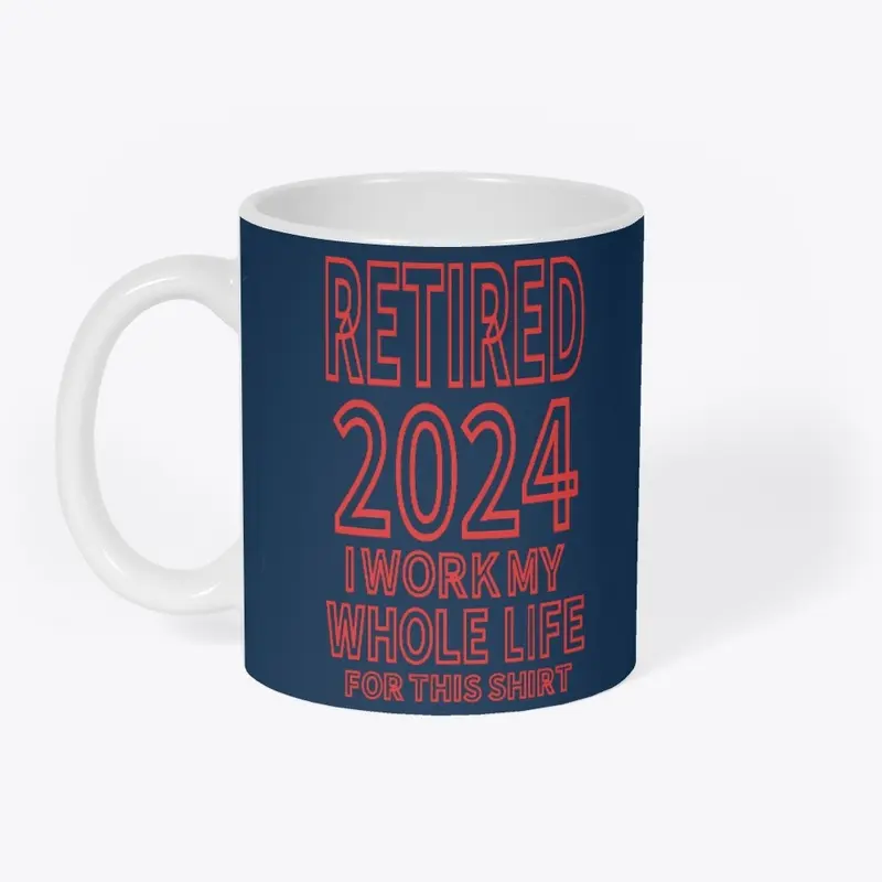 Retired 2024 i Work My Whole Life