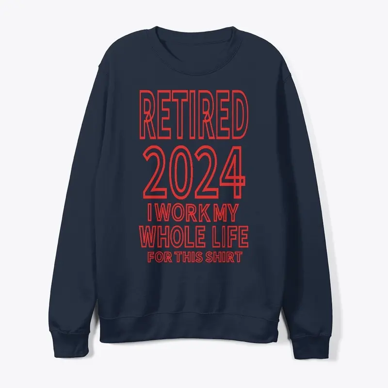 Retired 2024 i Work My Whole Life