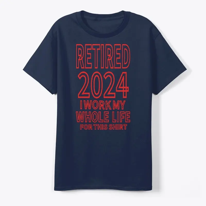 Retired 2024 i Work My Whole Life