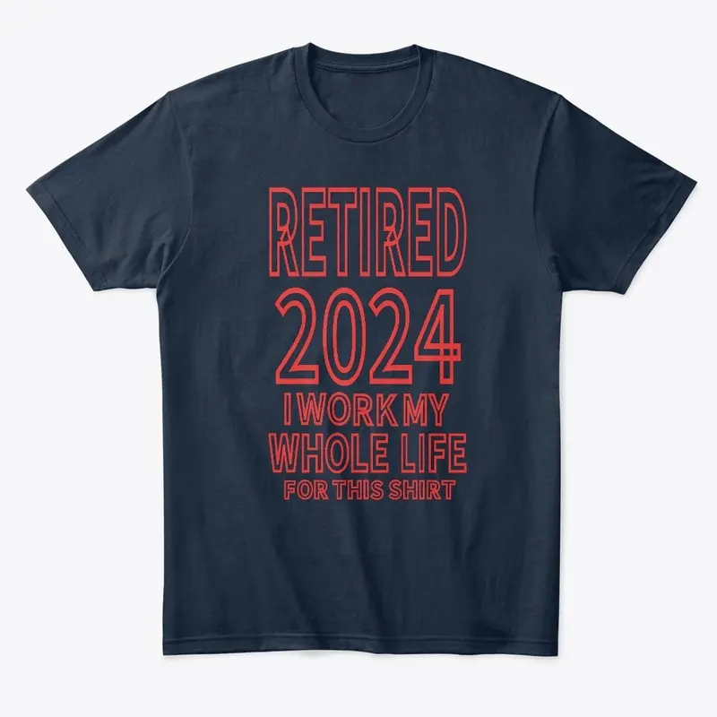 Retired 2024 i Work My Whole Life