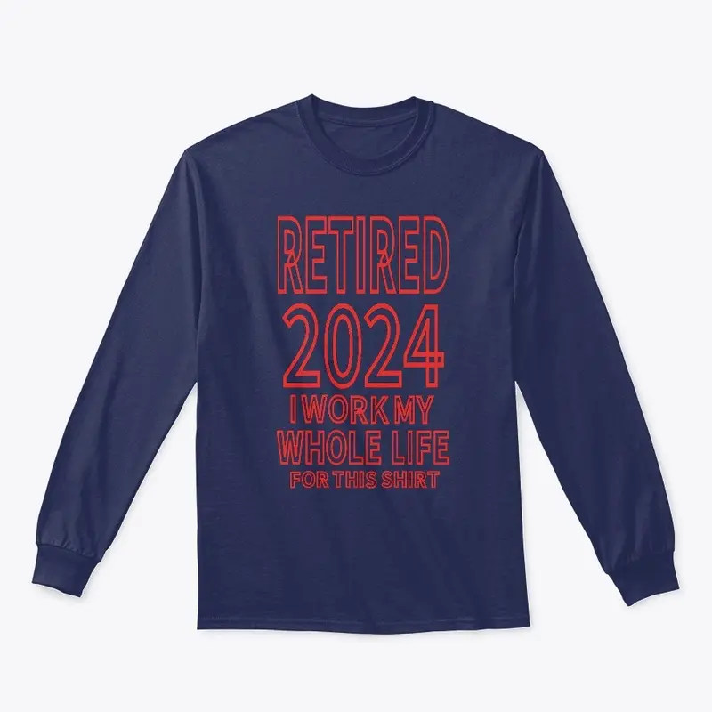 Retired 2024 i Work My Whole Life