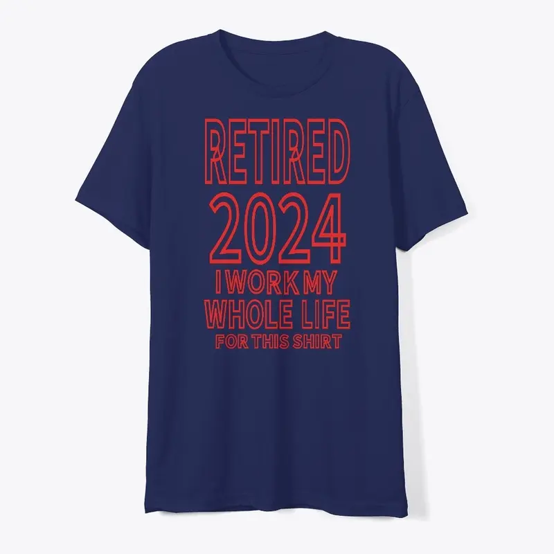 Retired 2024 i Work My Whole Life