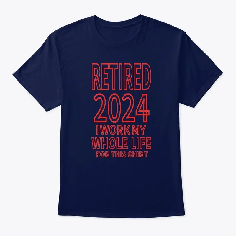 Retired 2024 i Work My Whole Life